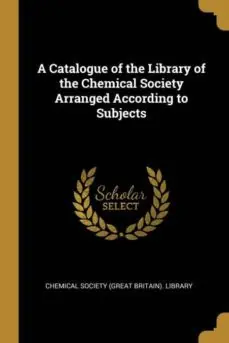 A CATALOGUE OF THE LIBRARY OF THE CHEMICAL SOCIETY ARRANGED ACCORDING TO SUBJECTS Ocasión Especial