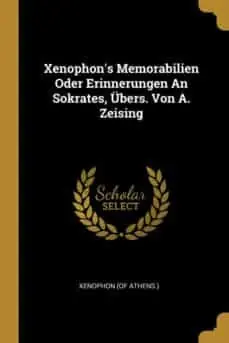 XENOPHONS MEMORABILIEN ODER ERINNERUNGEN AN SOKRATES UBERS VON A ZEISING Directo De Fábrica