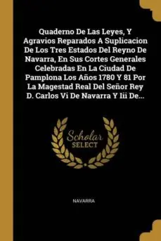 A Buen Precio QUADERNO DE LAS LEYES Y AGRAVIOS REPARADOS A SUPLICACION DE LOS TRES ESTADOS DEL REYNO DE NAVARRA EN SUS CORTES GENERALES CELEBRADAS EN LA CIUDAD DE PAMPLONA LOS ANOS 1780 Y 81 POR LA MAGESTAD REAL DEL SENOR REY D CARLOS VI DE NAVARRA Y III DE