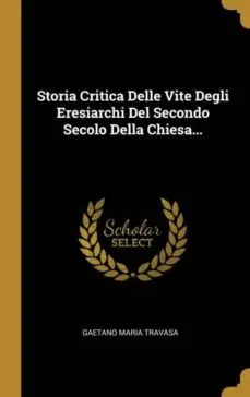 A Buen Precio STORIA CRITICA DELLE VITE DEGLI ERESIARCHI DEL SECONDO SECOLO DELLA CHIESA