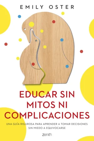 Precio Bajo Educar sin Mitos ni Complicaciones "Una Guía Rigurosa para Aprender a Tomar Decisiones sin Miedo a Equivocar"