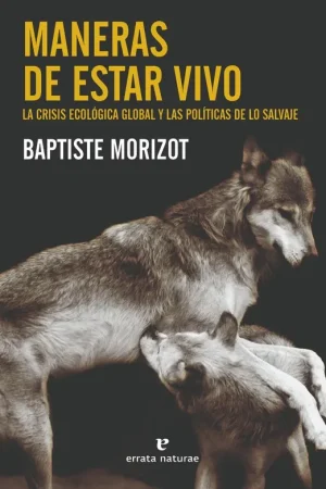 Solo Hoy Maneras de Estar Vivo "La Crisis Ecológica Global y las Políticas de lo Salvaje"