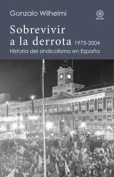 A Buen Precio Sobrevivir a la derrota "Historia del sindicalismo en España, 1975-2004"