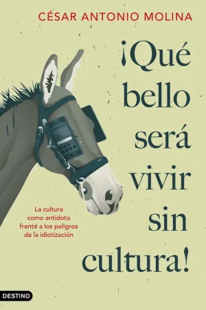 ¡Qué bello será vivir sin cultura! "La cultura como antídoto frente a los peligros de la idiotización" No Te Lo Pierdas
