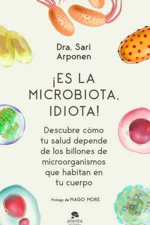 Envío Inmediato ¡Es la microbiota, idiota! "Descubre cómo tu salud depende de los billones de microorganismos que ha"