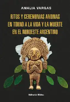 A Buen Precio Ritos y ceremonias andinas en torno a la vida y la muerte en el noroeste argentino